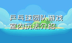 乒乓球团队游戏室内玩法介绍（乒乓球团队游戏室内玩法介绍怎么写）