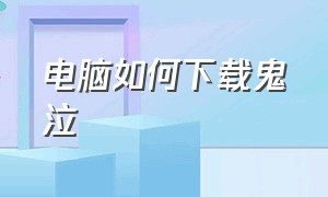 电脑如何下载鬼泣（端游鬼泣怎么下载）