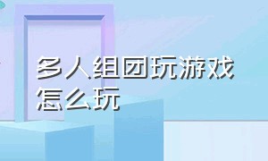 多人组团玩游戏怎么玩