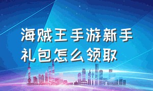 海贼王手游新手礼包怎么领取