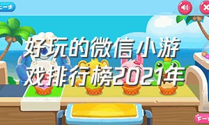 好玩的微信小游戏排行榜2021年（十大好玩的微信小游戏排行榜）