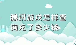 腾讯游戏怎样查询充了多少钱