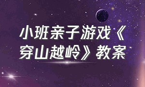 小班亲子游戏《穿山越岭》教案