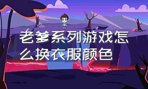 老爹系列游戏怎么换衣服颜色