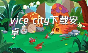 vice city下载安卓（vice city 安卓）