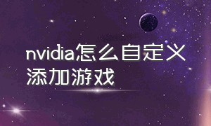 nvidia怎么自定义添加游戏（nvidia安装自定义）