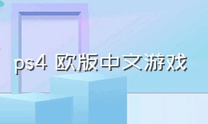 ps4 欧版中文游戏（ps4 欧版 中文）