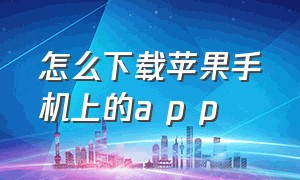 怎么下载苹果手机上的a p p