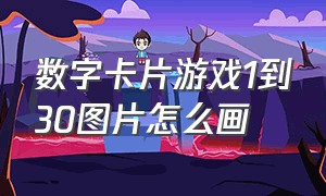 数字卡片游戏1到30图片怎么画