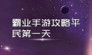 霸业手游攻略平民第一天（霸业手游平民神将零氪度）