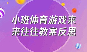 小班体育游戏来来往往教案反思