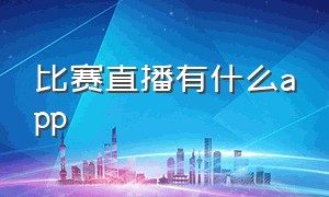 比赛直播有什么app（比赛直播app下载了怎么安装）