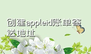 创建appleid账单寄送地址