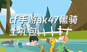 cf手游ak47黑骑士礼包（cf手游ak47黑武士多少钻石）