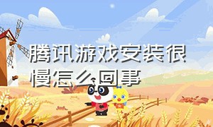 腾讯游戏安装很慢怎么回事