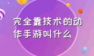 完全靠技术的动作手游叫什么