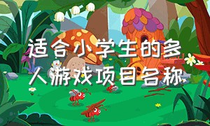 适合小学生的多人游戏项目名称