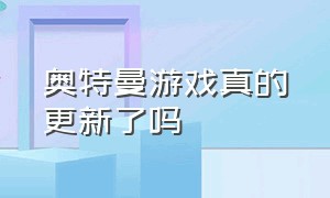 奥特曼游戏真的更新了吗