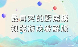 最真实的厨房模拟器游戏破解版