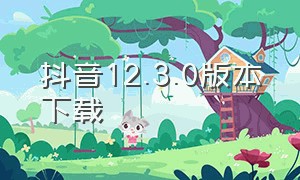 抖音12.3.0版本下载