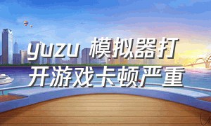 yuzu 模拟器打开游戏卡顿严重