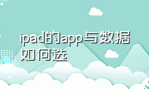 ipad的app与数据如何选（ipadapp与数据传输选哪个）