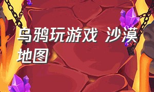 乌鸦玩游戏 沙漠地图