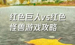 红色巨人vs红色怪兽游戏攻略（恶灵猴子游戏攻略图文大全）