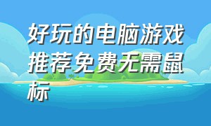 好玩的电脑游戏推荐免费无需鼠标