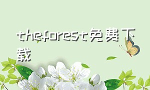 theforest免费下载（the forest下载教程手机版）