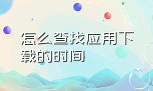 怎么查找应用下载的时间