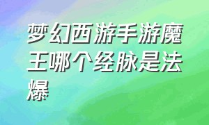 梦幻西游手游魔王哪个经脉是法爆