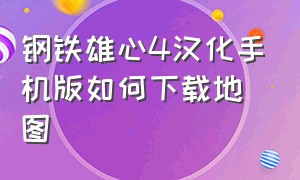 钢铁雄心4汉化手机版如何下载地图