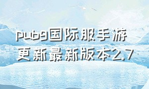 pubg国际服手游更新最新版本2.7