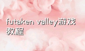 futaken valley游戏教程