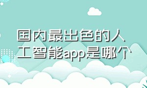 国内最出色的人工智能app是哪个