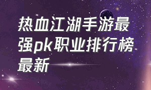 热血江湖手游最强pk职业排行榜最新