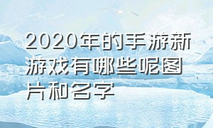 2020年的手游新游戏有哪些呢图片和名字