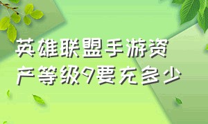 英雄联盟手游资产等级9要充多少