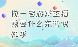 做一名游戏主播需要什么东西吗知乎