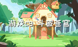 游戏cg 斗破苍穹（游戏cg 斗破苍穹免费观看）