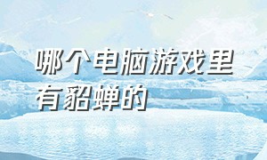 哪个电脑游戏里有貂蝉的