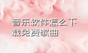 音乐软件怎么下载免费歌曲