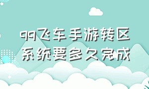 qq飞车手游转区系统要多久完成