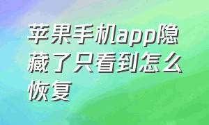 苹果手机app隐藏了只看到怎么恢复