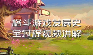 格斗游戏发展史全过程视频讲解