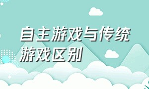 自主游戏与传统游戏区别