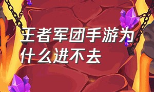 王者军团手游为什么进不去