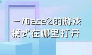 一加ace2的游戏模式在哪里打开