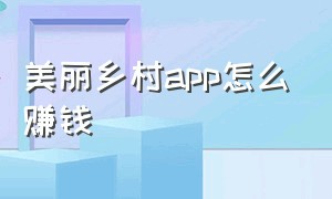 美丽乡村app怎么赚钱